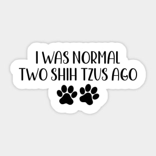 I Was Normal Two Shih Tzus Ago - Funny Dog Owner Gift - Funny Shih Tzu Sticker